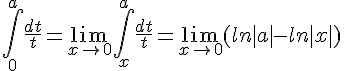\Large \int_0^a\frac{dt}{t}=\lim_{x\to 0} \int_x^a \frac{dt}{t}=\lim_{x\to 0}(ln|a|-ln|x|)